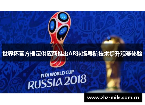 世界杯官方指定供应商推出AR球场导航技术提升观赛体验 世界杯官方指定供应商推出AR球场导航技术提升观赛体验