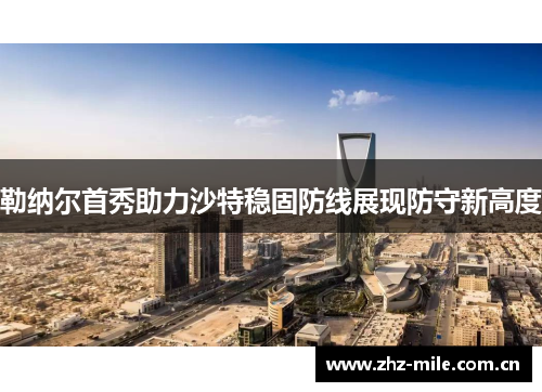 勒纳尔首秀助力沙特稳固防线展现防守新高度
